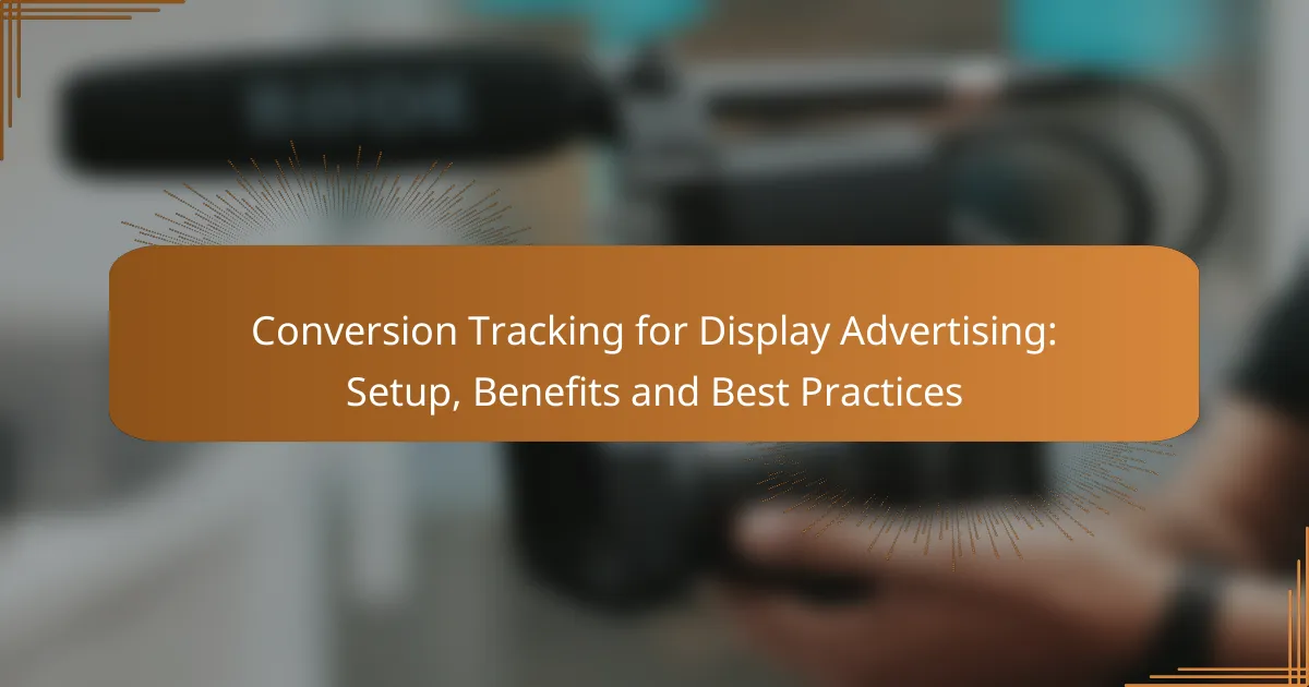 Conversion Tracking for Display Advertising: Setup, Benefits and Best Practices