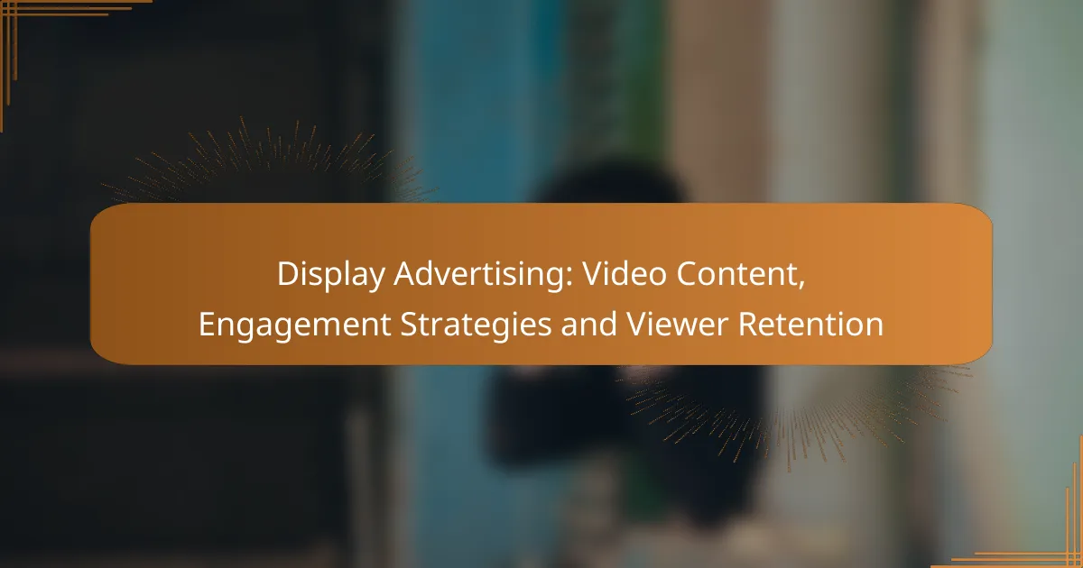 Display Advertising: Video Content, Engagement Strategies and Viewer Retention