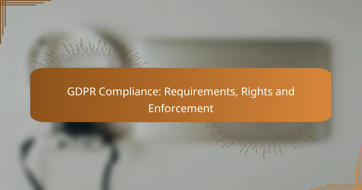 GDPR Compliance: Requirements, Rights and Enforcement
