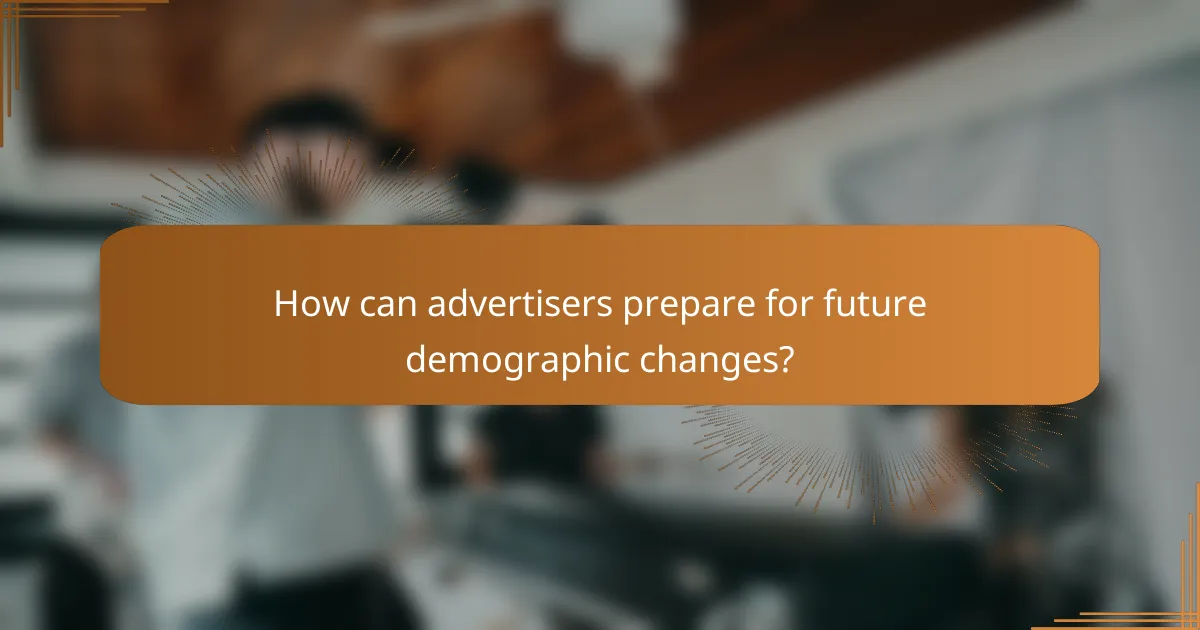 How can advertisers prepare for future demographic changes?