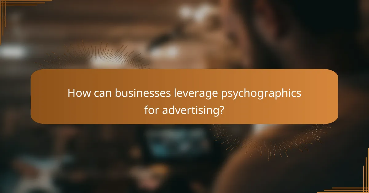 How can businesses leverage psychographics for advertising?