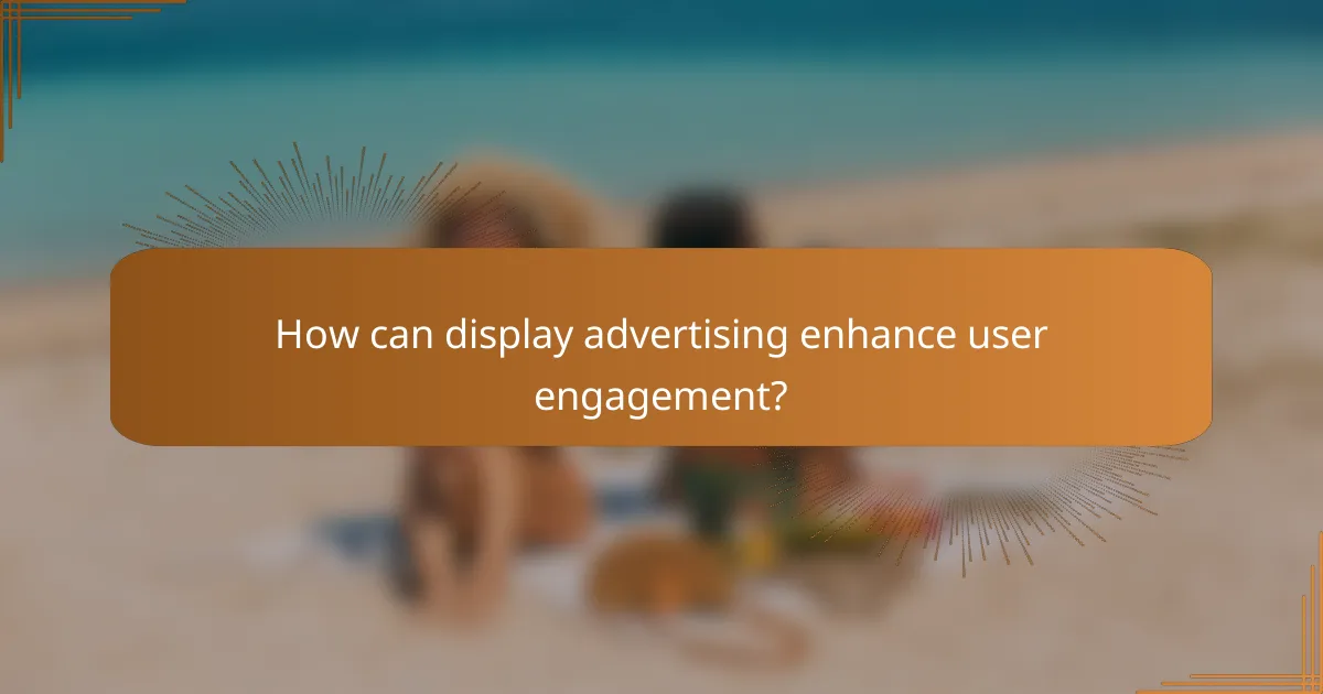 How can display advertising enhance user engagement?