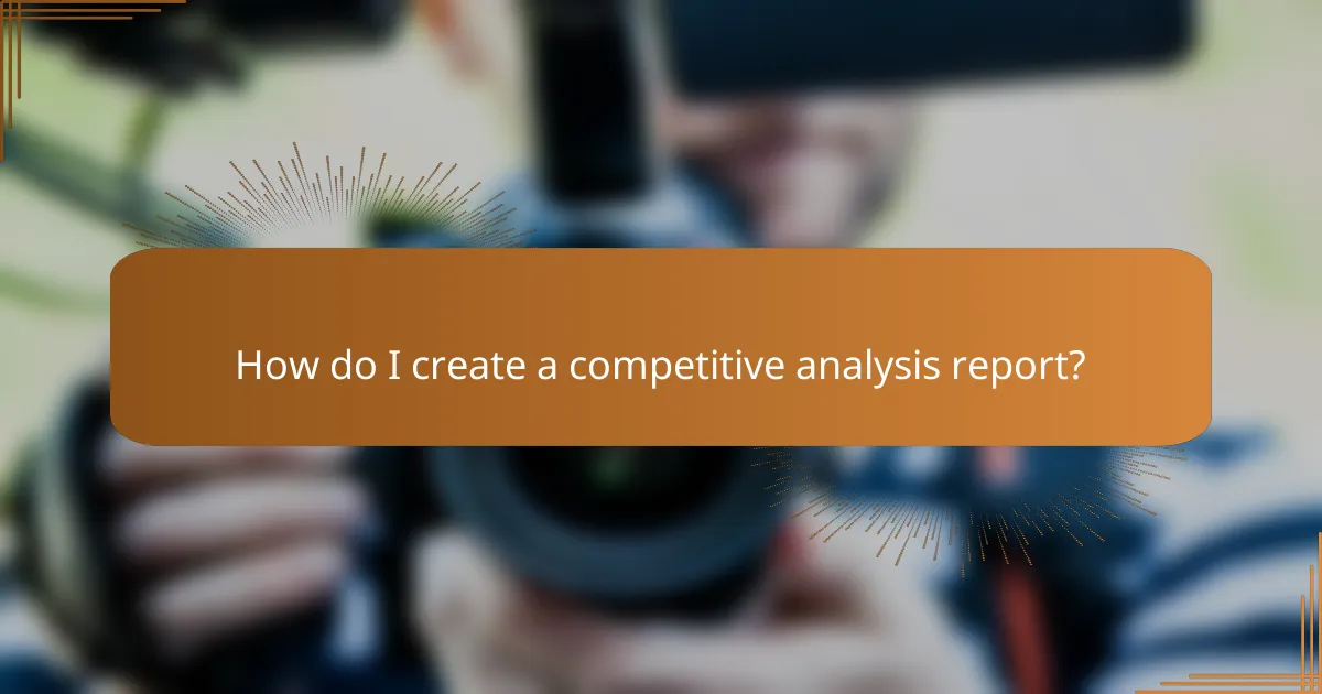 How do I create a competitive analysis report?