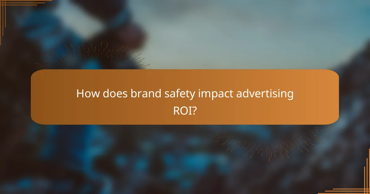 How does brand safety impact advertising ROI?