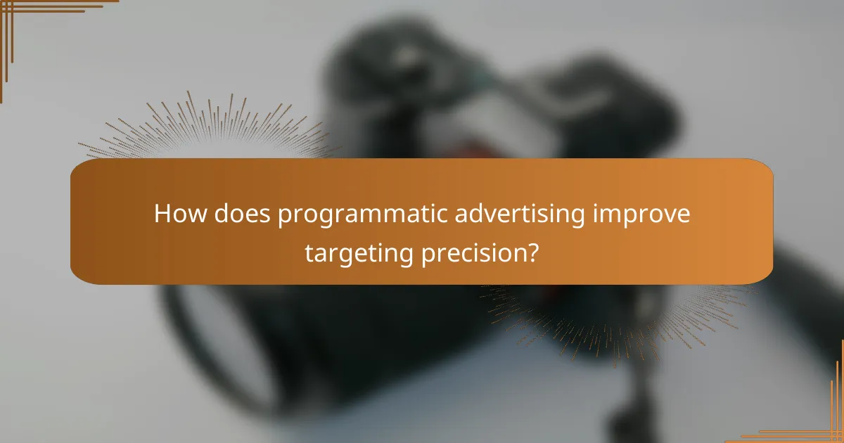 How does programmatic advertising improve targeting precision?