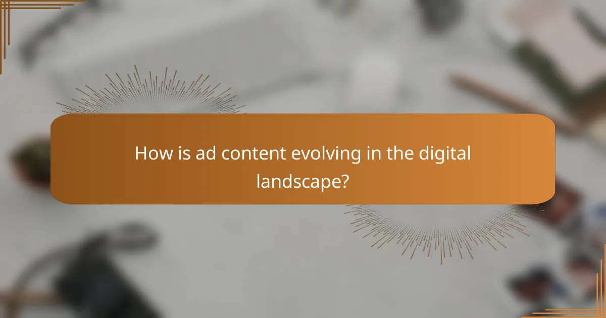 How is ad content evolving in the digital landscape?