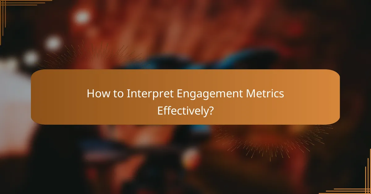 How to Interpret Engagement Metrics Effectively?