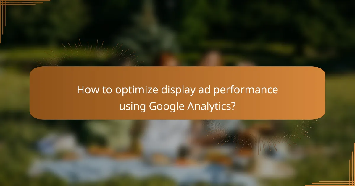 How to optimize display ad performance using Google Analytics?