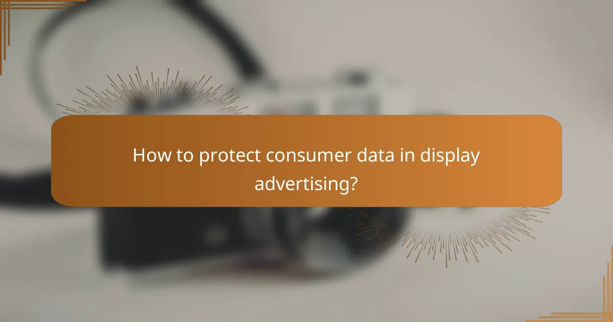 How to protect consumer data in display advertising?