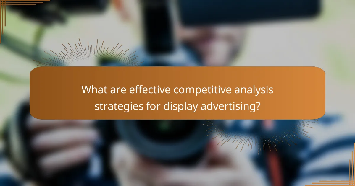 What are effective competitive analysis strategies for display advertising?