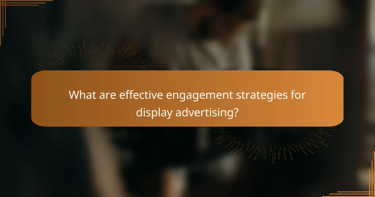 What are effective engagement strategies for display advertising?