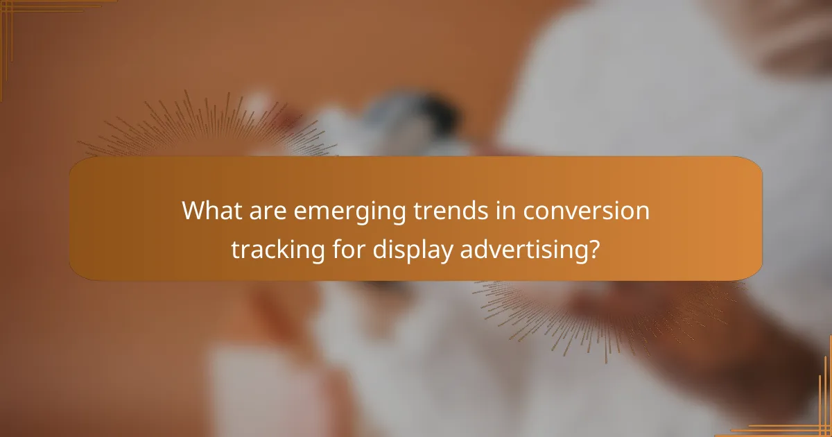 What are emerging trends in conversion tracking for display advertising?