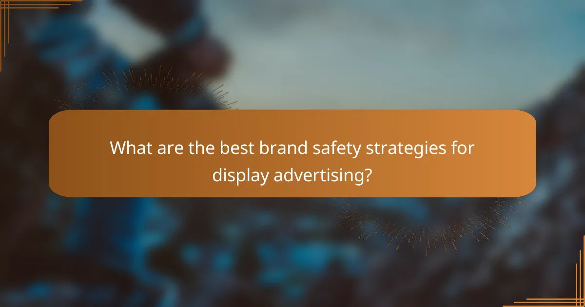 What are the best brand safety strategies for display advertising?