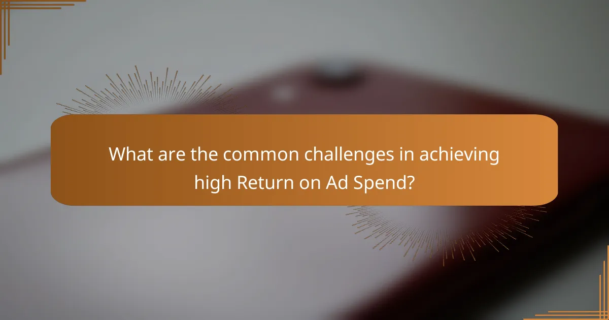 What are the common challenges in achieving high Return on Ad Spend?