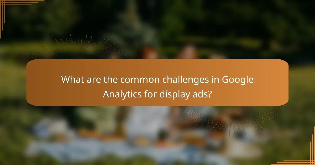 What are the common challenges in Google Analytics for display ads?