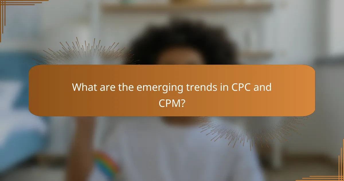 What are the emerging trends in CPC and CPM?