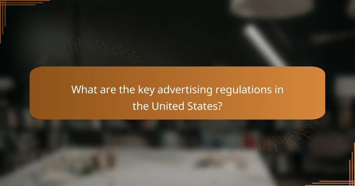 What are the key advertising regulations in the United States?