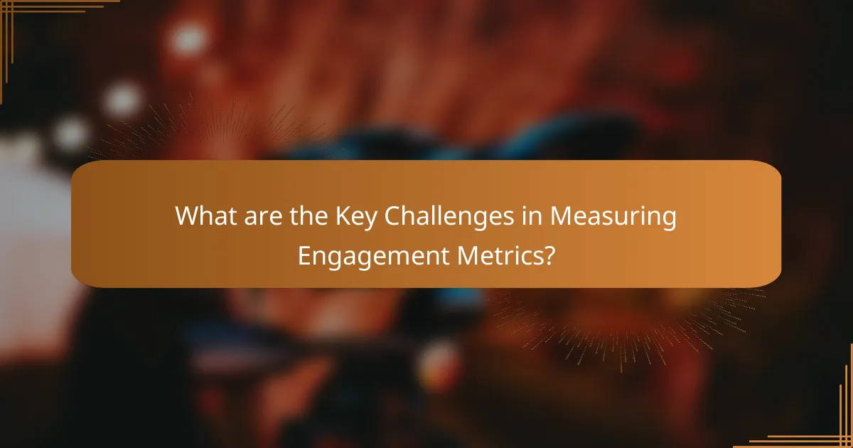 What are the Key Challenges in Measuring Engagement Metrics?