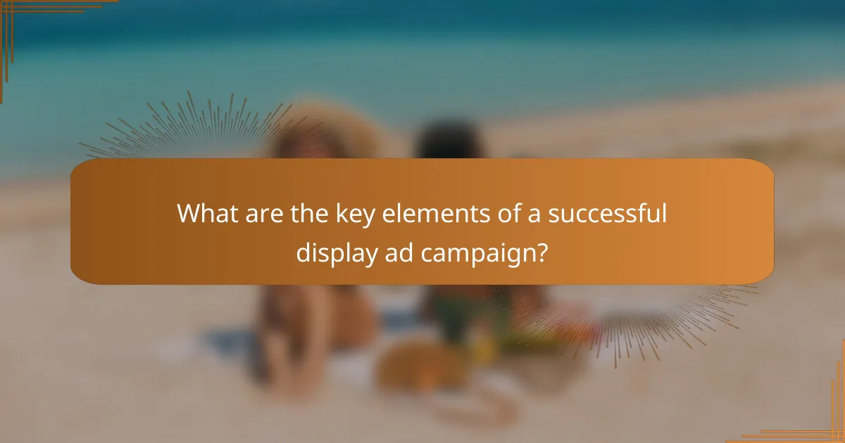 What are the key elements of a successful display ad campaign?
