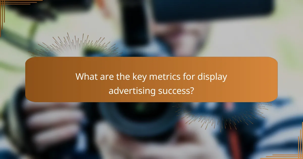 What are the key metrics for display advertising success?