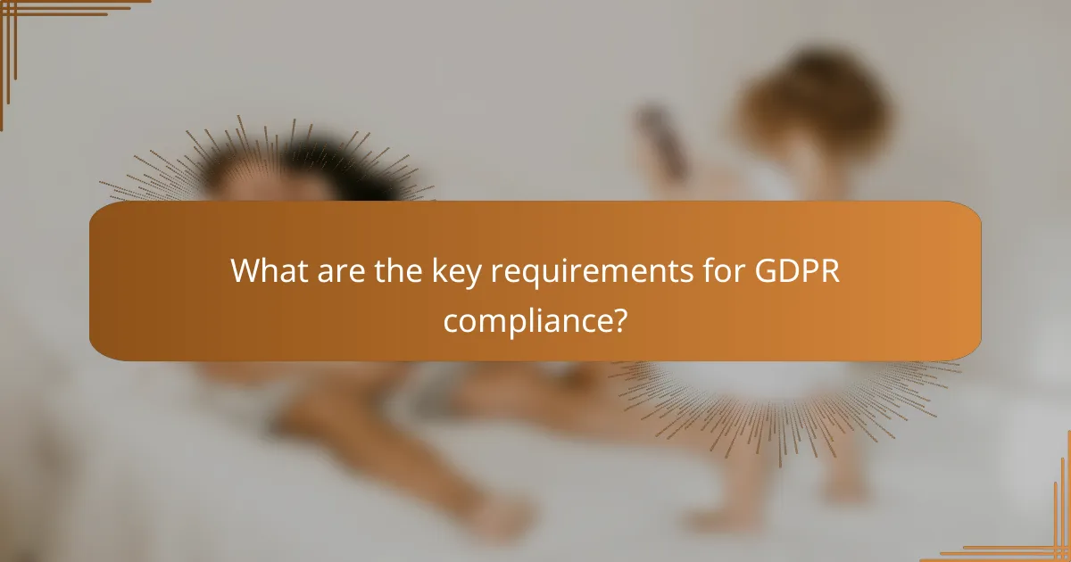 What are the key requirements for GDPR compliance?