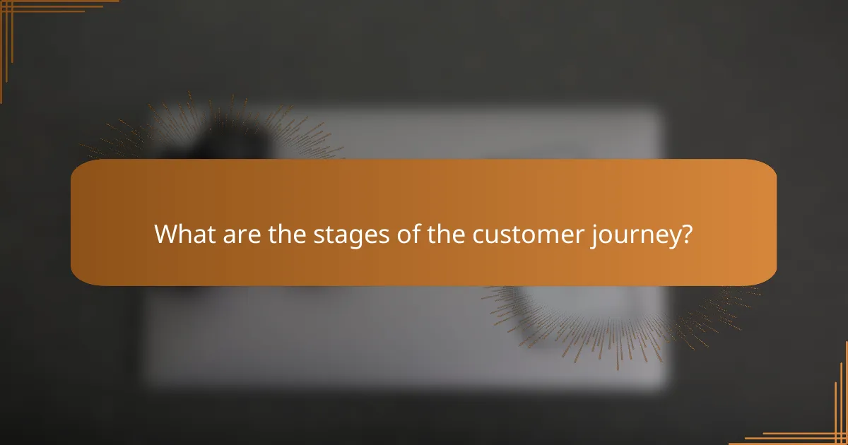 What are the stages of the customer journey?