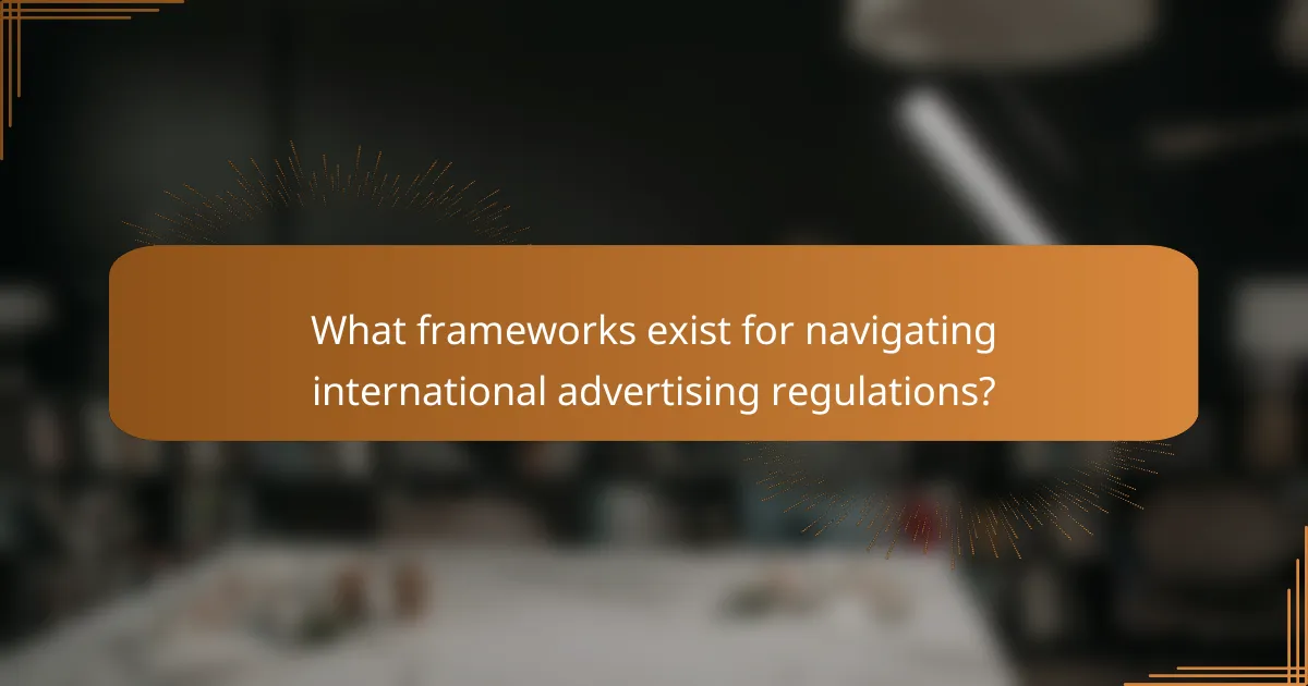 What frameworks exist for navigating international advertising regulations?