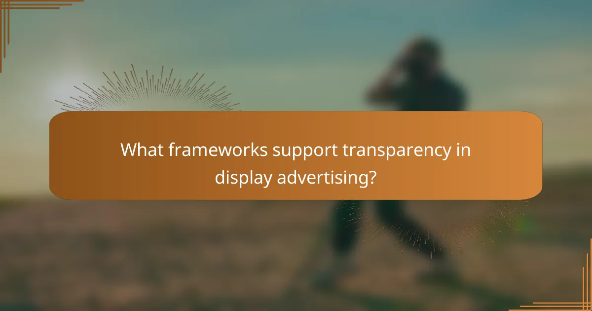 What frameworks support transparency in display advertising?