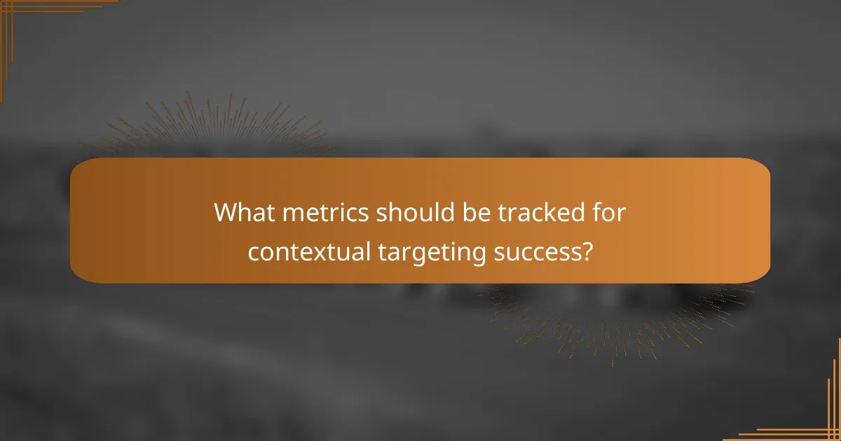 What metrics should be tracked for contextual targeting success?