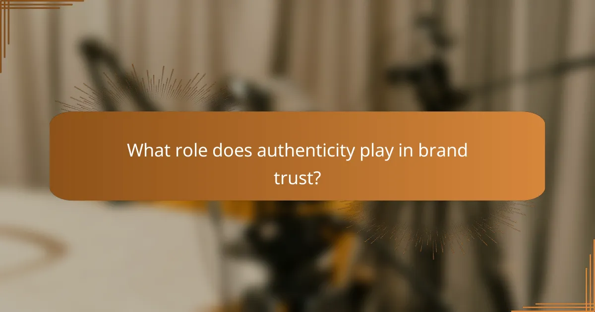 What role does authenticity play in brand trust?