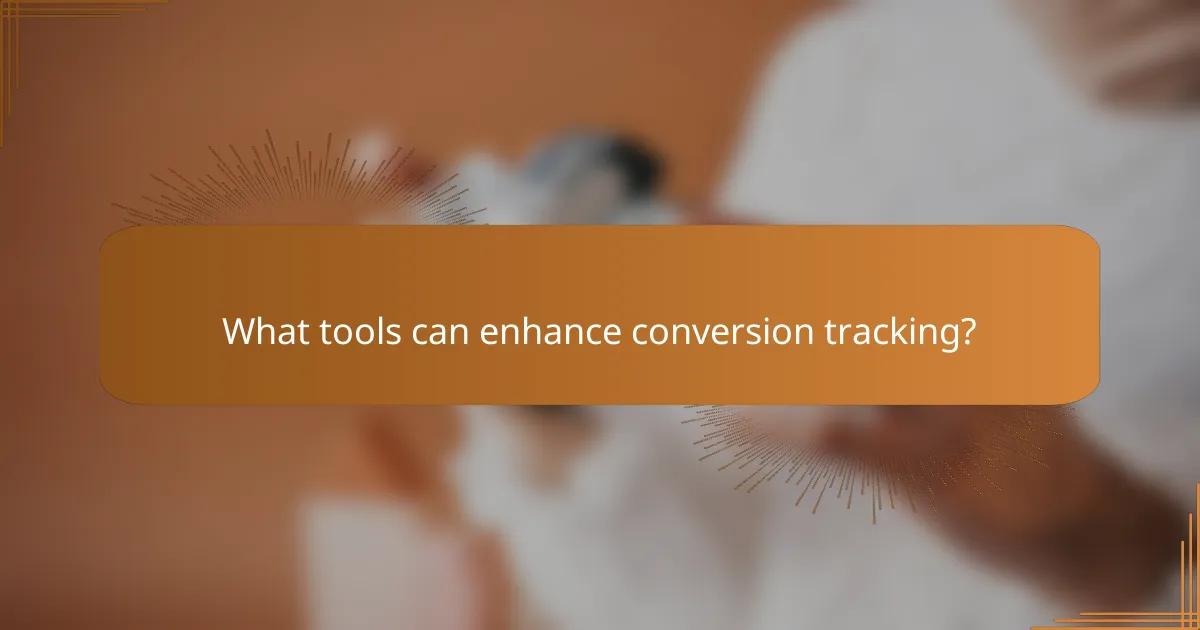 What tools can enhance conversion tracking?