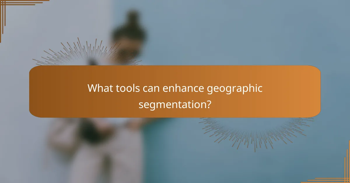 What tools can enhance geographic segmentation?