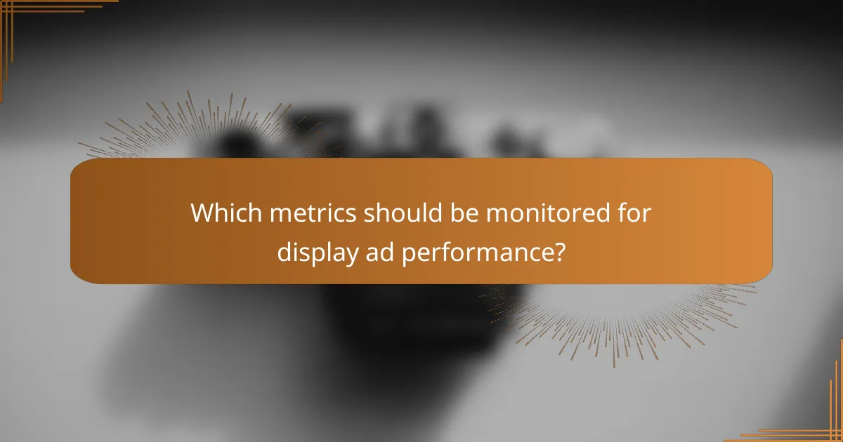 Which metrics should be monitored for display ad performance?